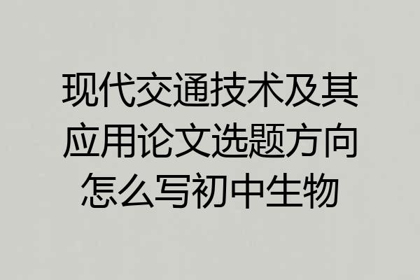 现代交通技术及其应用论文选题方向怎么写初中生物