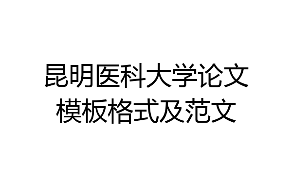 昆明医科大学论文模板格式及范文