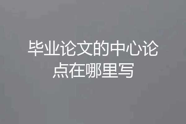 毕业论文的中心论点在哪里写