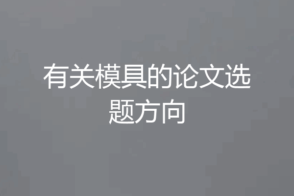 有关模具的论文选题方向