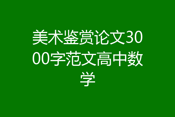 美术鉴赏论文3000字范文高中数学