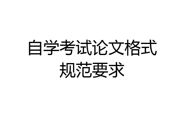 自学考试论文格式规范要求