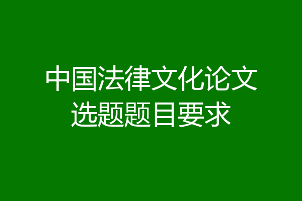 中国法律文化论文选题题目要求