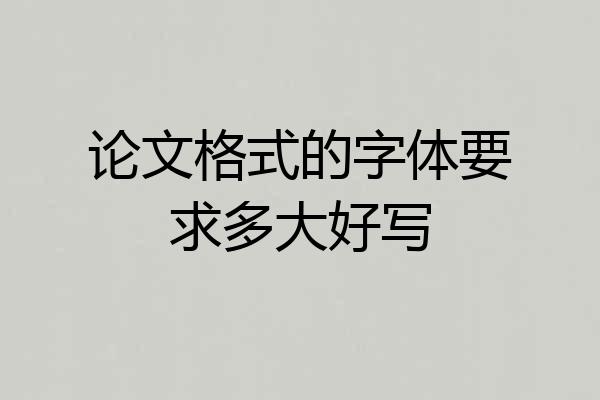 论文格式的字体要求多大好写
