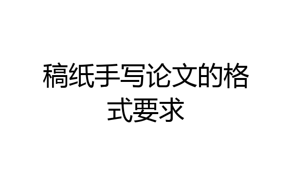 稿纸手写论文的格式要求