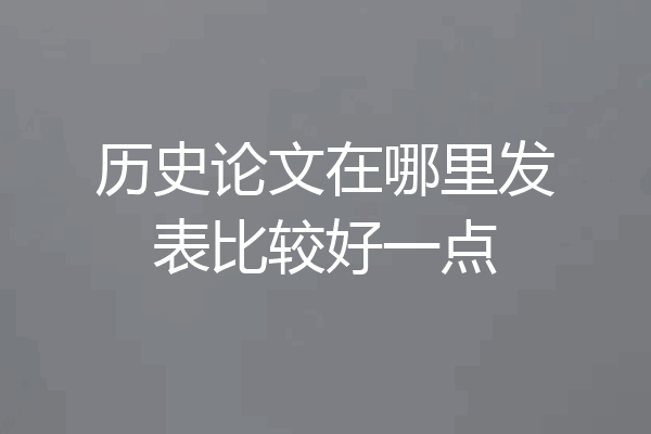 历史论文在哪里发表比较好一点