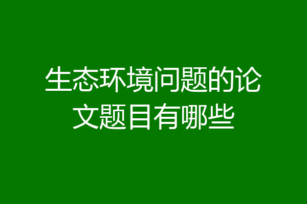 生态环境问题的论文题目有哪些