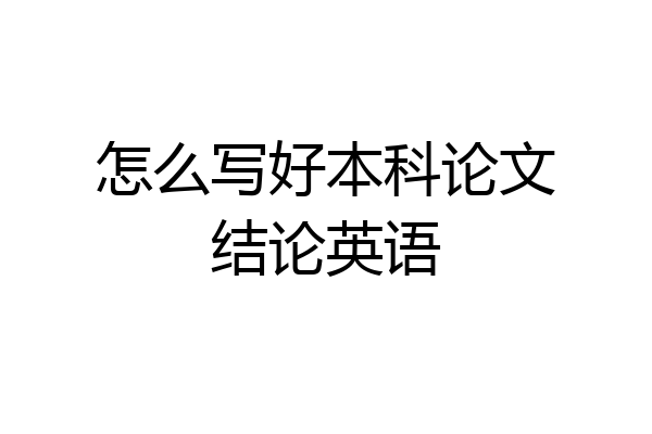 怎么写好本科论文结论英语