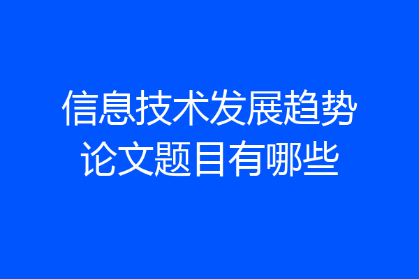 信息技术发展趋势论文题目有哪些