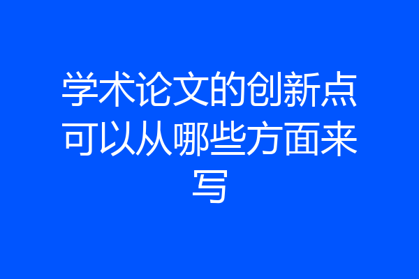 学术论文的创新点可以从哪些方面来写