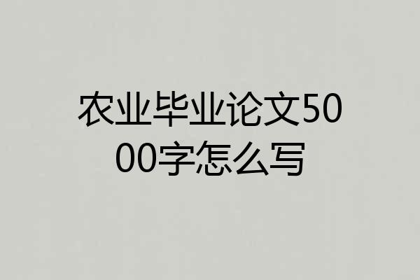 农业毕业论文5000字怎么写