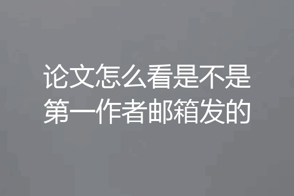 论文怎么看是不是第一作者邮箱发的