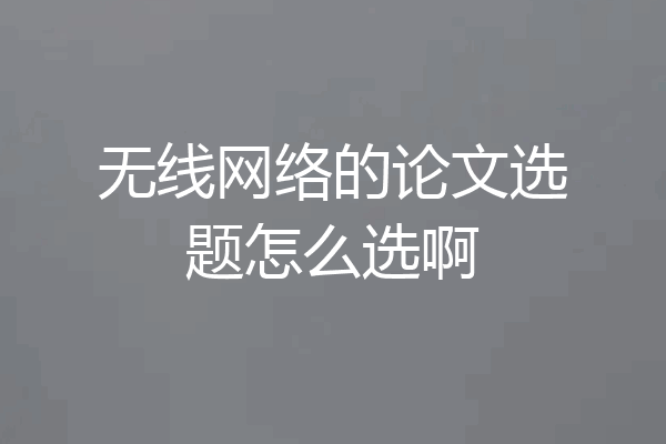 无线网络的论文选题怎么选啊