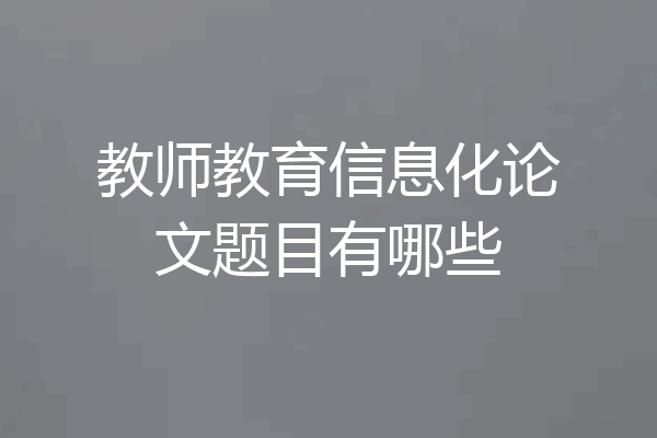 教师教育信息化论文题目有哪些
