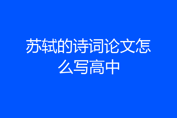 苏轼的诗词论文怎么写高中