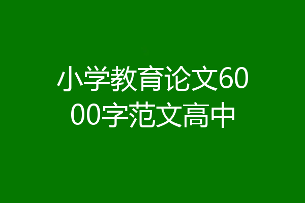 小学教育论文6000字范文高中