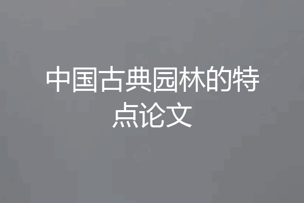 中国古典园林的特点论文