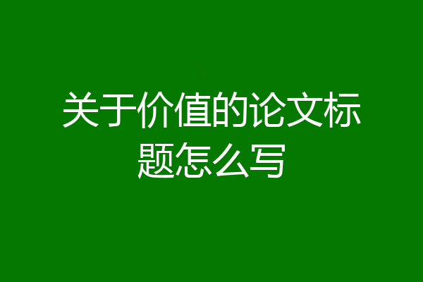 关于价值的论文标题怎么写