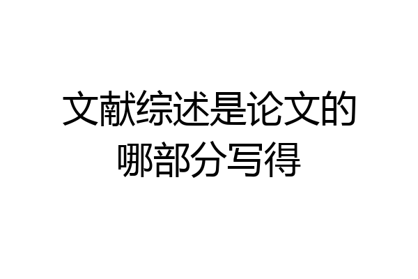文献综述是论文的哪部分写得