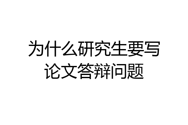 为什么研究生要写论文答辩问题
