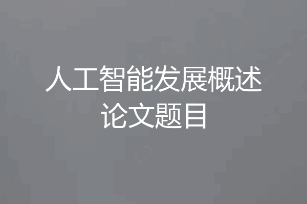 人工智能发展概述论文题目