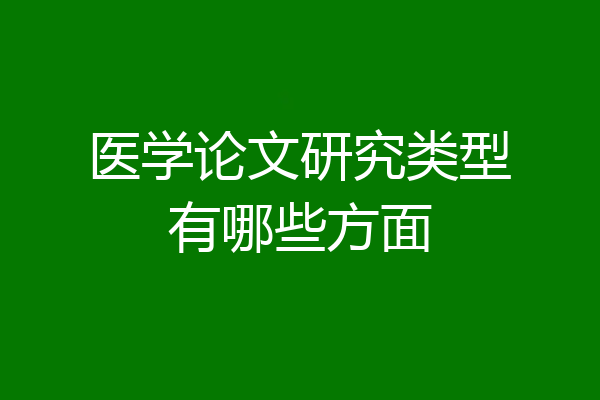 医学论文研究类型有哪些方面