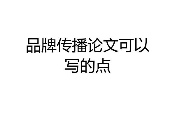 品牌传播论文可以写的点