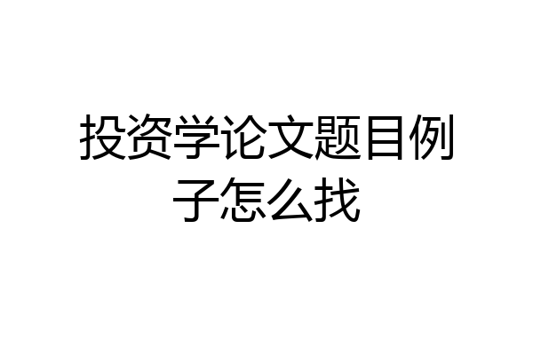 投资学论文题目例子怎么找