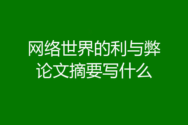网络世界的利与弊论文摘要写什么