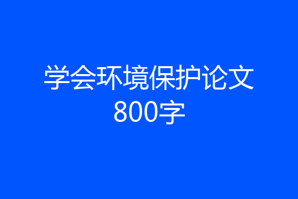 学会环境保护论文800字