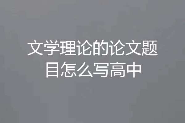 文学理论的论文题目怎么写高中