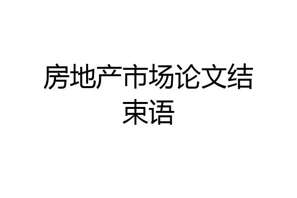 房地产市场论文结束语