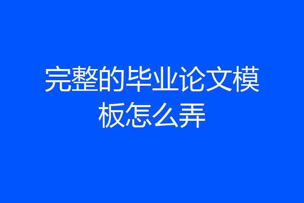 完整的毕业论文模板怎么弄