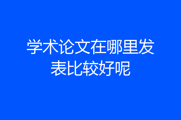 学术论文在哪里发表比较好呢