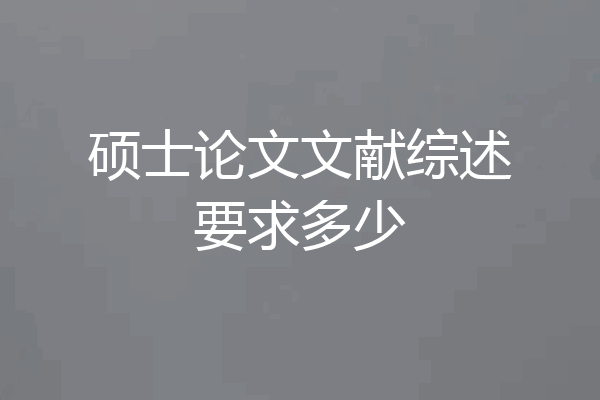 硕士论文文献综述要求多少
