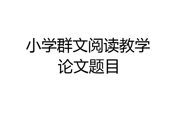 小学群文阅读教学论文题目