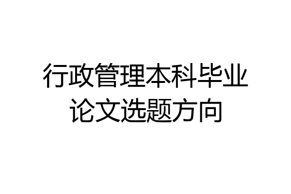 行政管理本科毕业论文选题方向