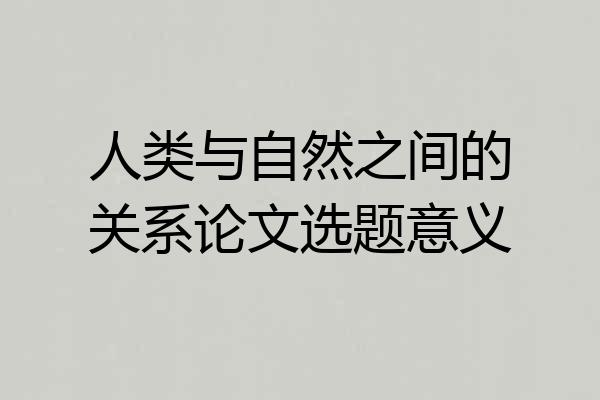 人类与自然之间的关系论文选题意义