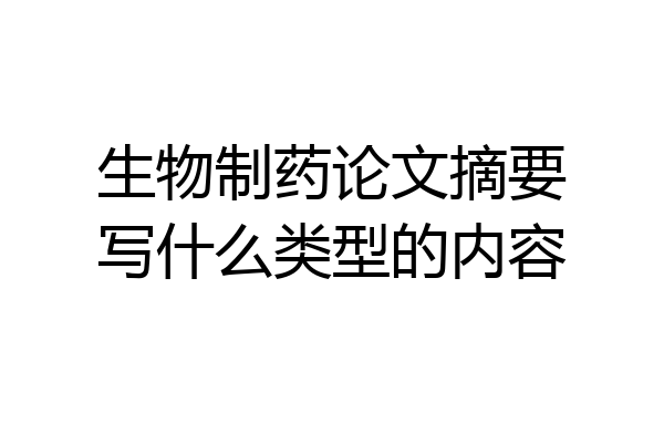 生物制药论文摘要写什么类型的内容