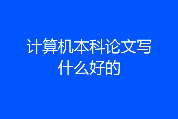 计算机本科论文写什么好的