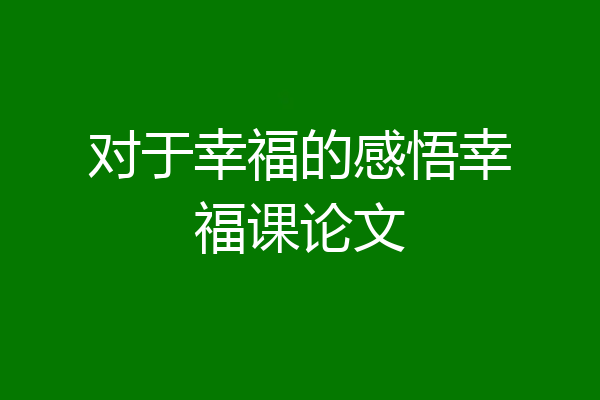 对于幸福的感悟幸福课论文