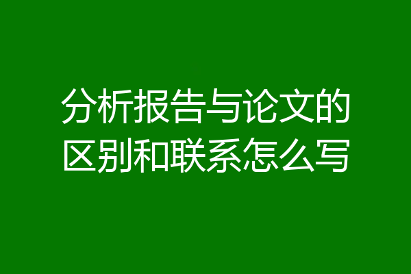 分析报告与论文的区别和联系怎么写