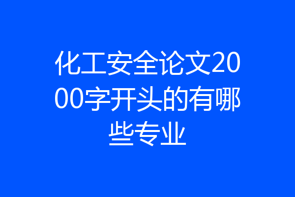 化工安全论文2000字开头的有哪些专业