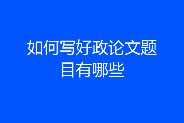 如何写好政论文题目有哪些