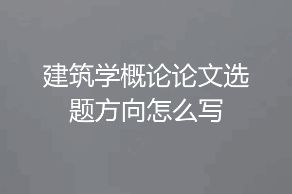 建筑学概论论文选题方向怎么写