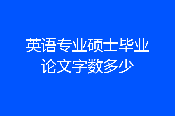 英语专业硕士毕业论文字数多少