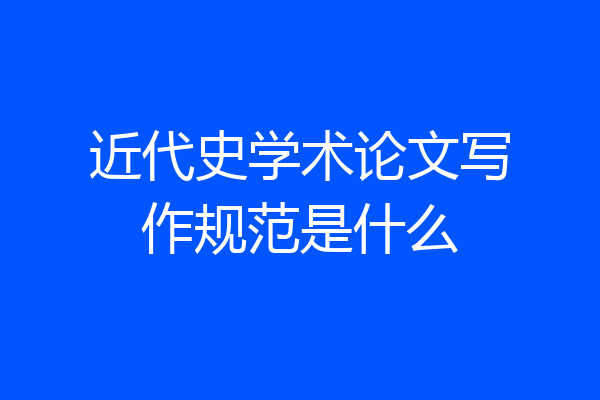 近代史学术论文写作规范是什么