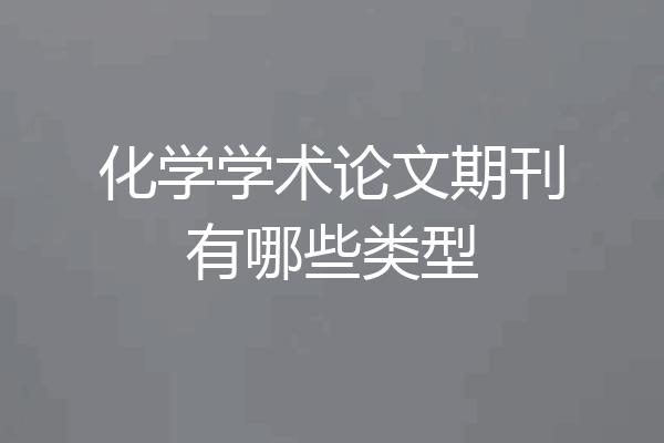 化学学术论文期刊有哪些类型