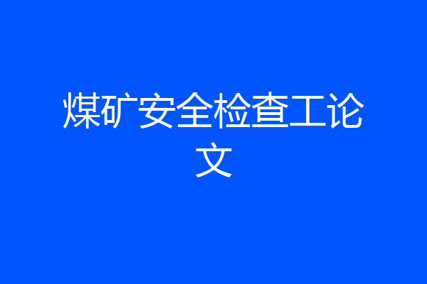 煤矿安全检查工论文
