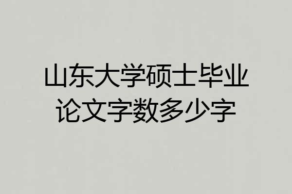山东大学硕士毕业论文字数多少字